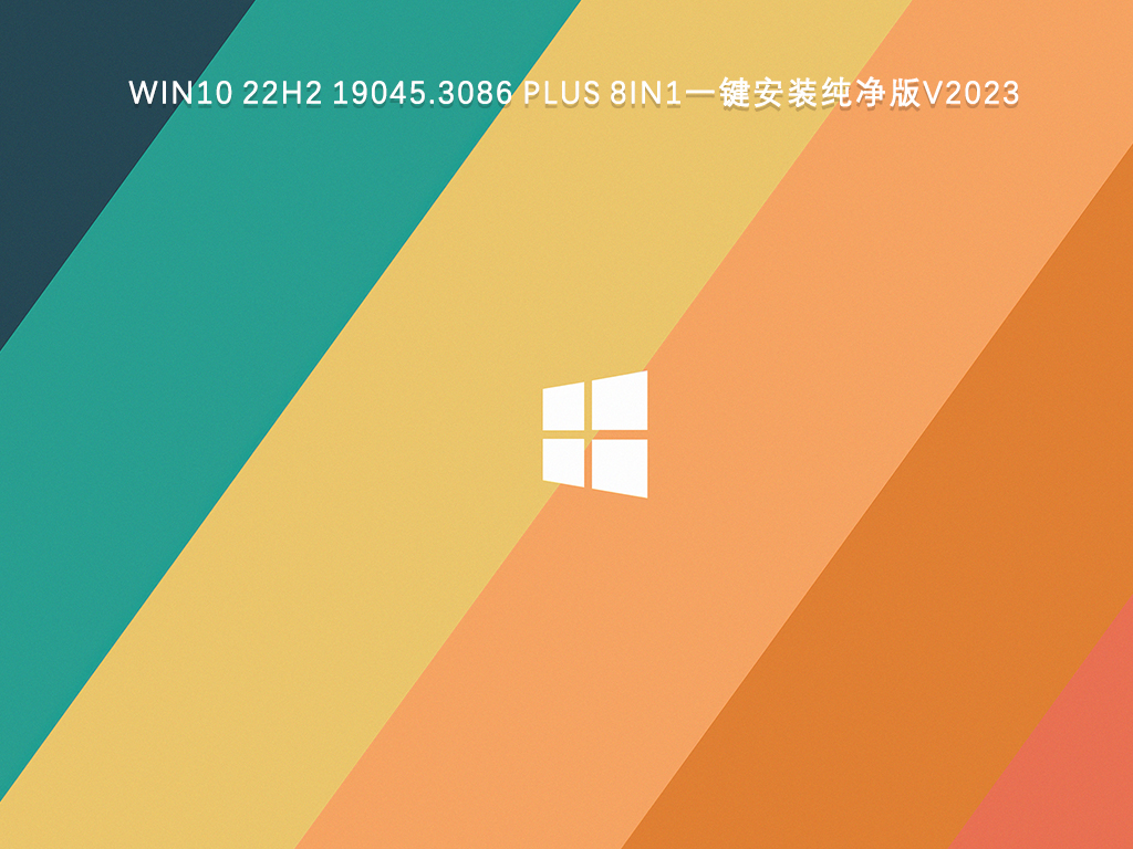 Win10 22h2纯净版下载_WIN10 22H2 19045.3086 PLUS 8IN1一键安装纯净版V2023