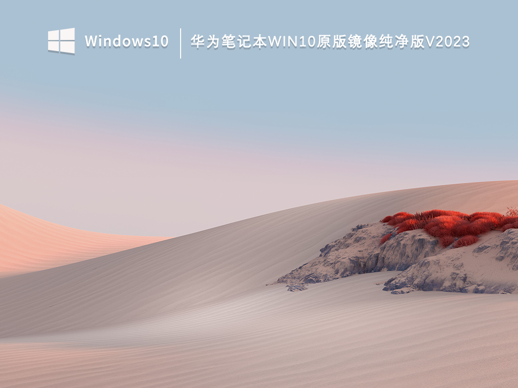 华为笔记本Win10系统纯净版下载_华为笔记本Win10原版镜像纯净版V2023