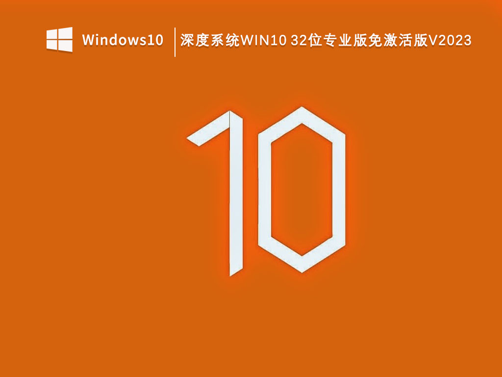 深度系统Win10 32位专业版免激活版下载_深度系统Win10专业版安装版V2023