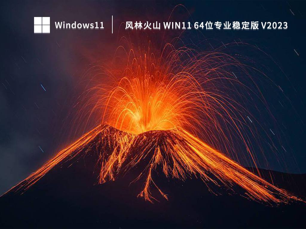 专业版Win11系统下载_风林火山 Win11 64位稳定版下载永久激活