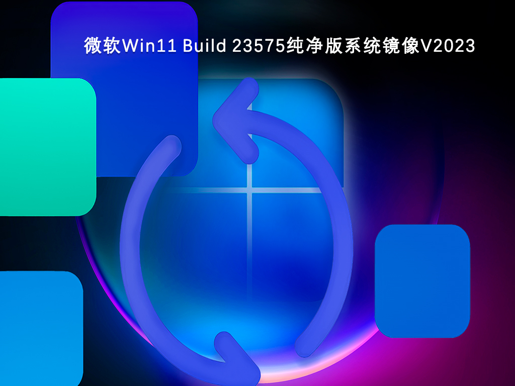 微软Win11纯净版系统下载_微软Win11 Build 23575纯净版系统镜像V2023