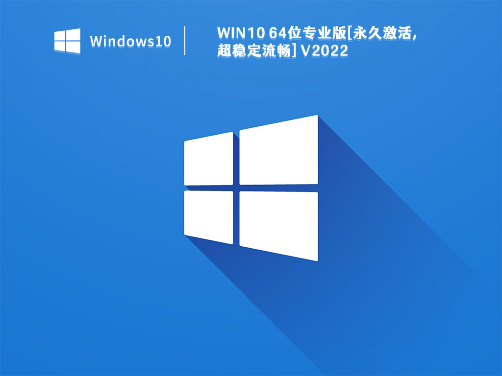 Win10 64位下载_Win10 64位专业版[永久激活,超稳定流畅]V2022