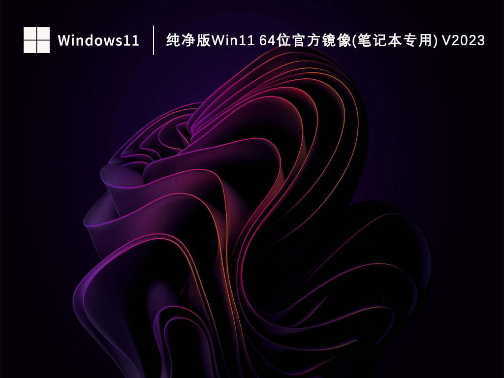 纯净版Win11系统下载_纯净版Win11 64位官方镜像(笔记本专用)下载V2023