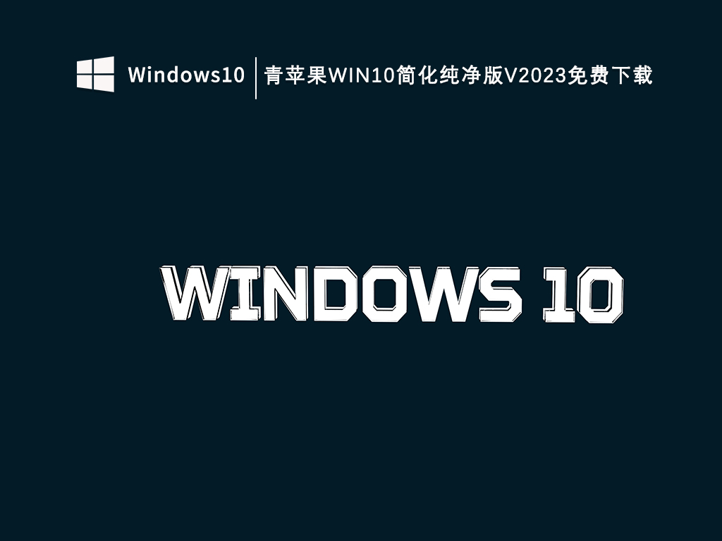 青苹果系统下载Win10纯净版_青苹果Win10简化纯净版V2023免费下载