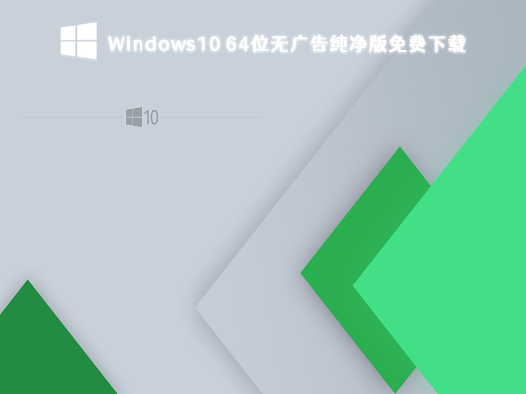 Win10去广告版镜像下载_Win10 64位无广告纯净版免费下载2023