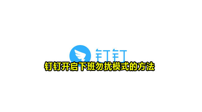 钉钉怎么设置下班勿扰模式？钉钉开启下班勿扰模式的方法