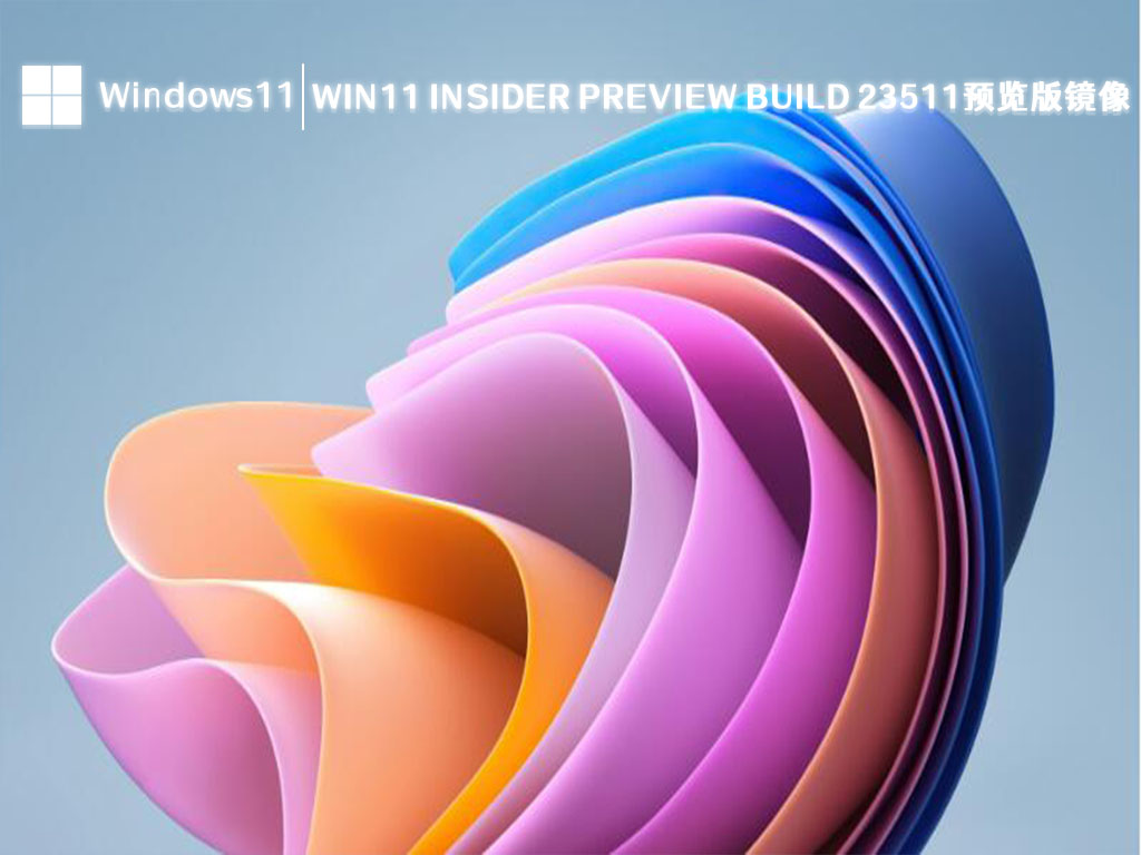 Win11 Build 23511预览版最新下载_Win11 Insider Preview Build 23511预览版镜像2023下载