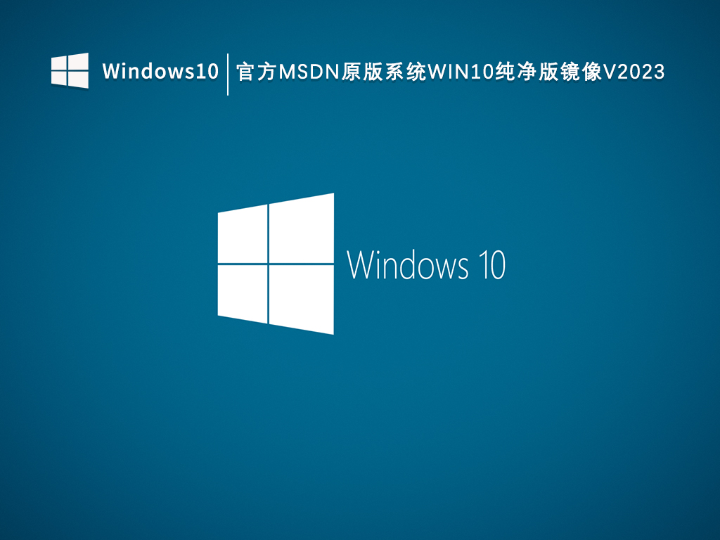 MSDN正版Windows10纯净版官方下载_官方MSDN原版系统Win10纯净版镜像下载V2023