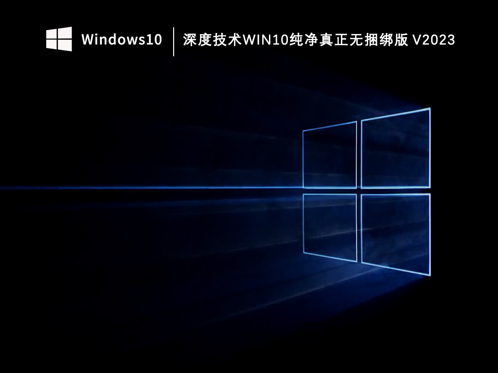 深度技术Win10纯净无捆绑版_深度技术Win10纯净真正无捆绑版V2023下载