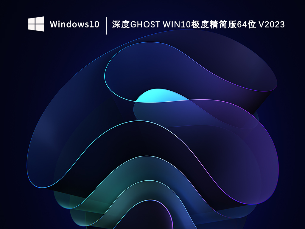 深度ghost Win10官方精简版下载_深度ghost Win10极度精简版V2023