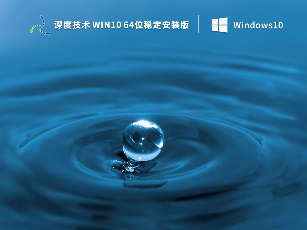 深度技术Win10系统下载_深度技术 Win10 64位稳定安装版V2023