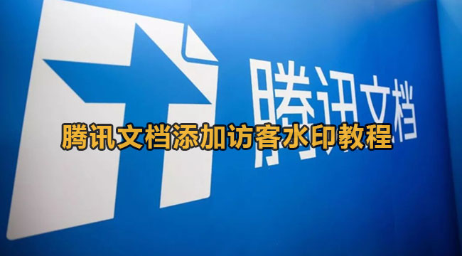 腾讯文档怎么设置添加访客水印？腾讯文档设置添加访客水印教程