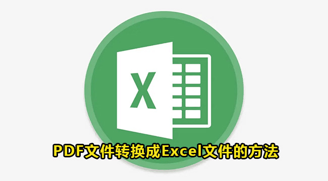 PDF文件怎么转换成Excel文件？PDF文件转换成Excel文件方法