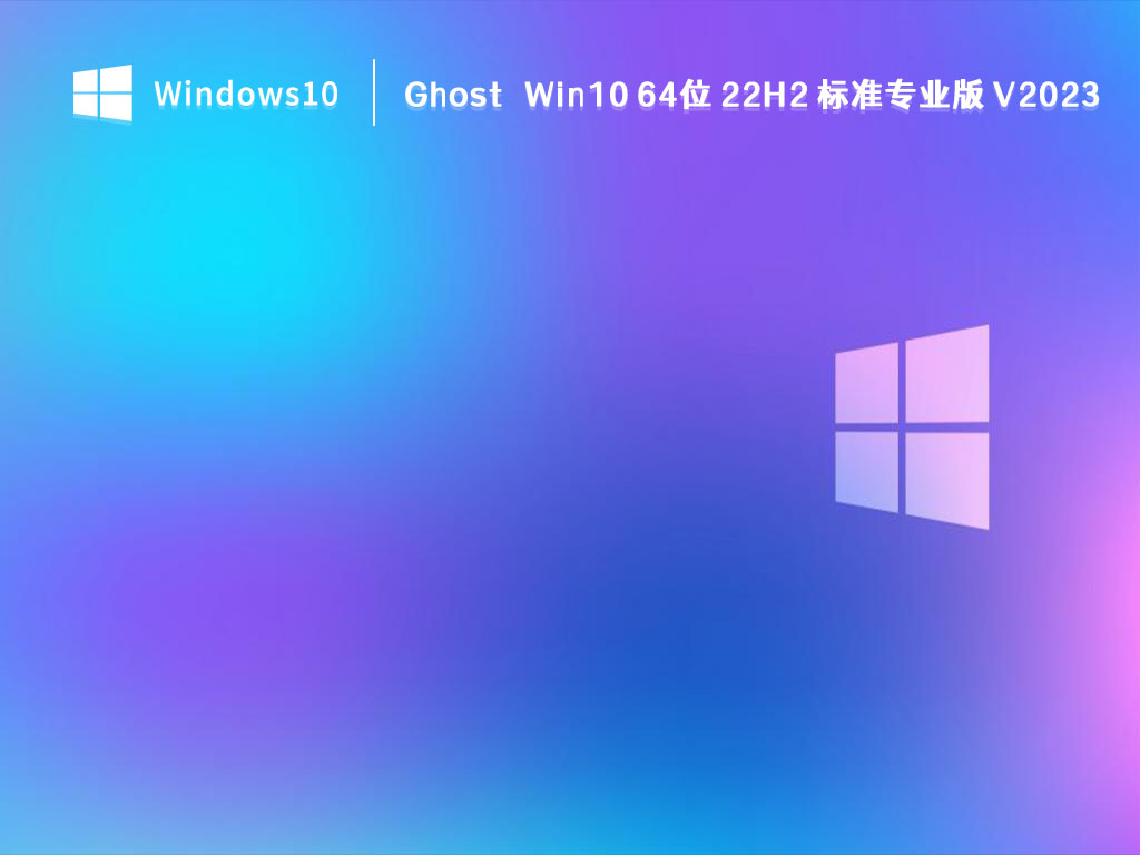 Ghost Win10 专业版下载_Ghost Win10 64位 22H2 标准专业版 V2023免费下载