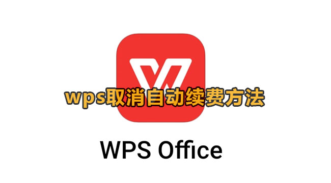 WPS怎么会员取消自动续费？WPS会员自动续费取消方法