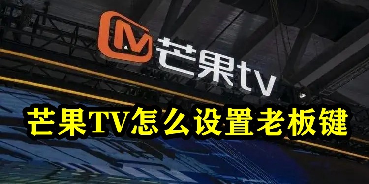 芒果TV怎么设置老板键？芒果TV老板键设置步骤教学