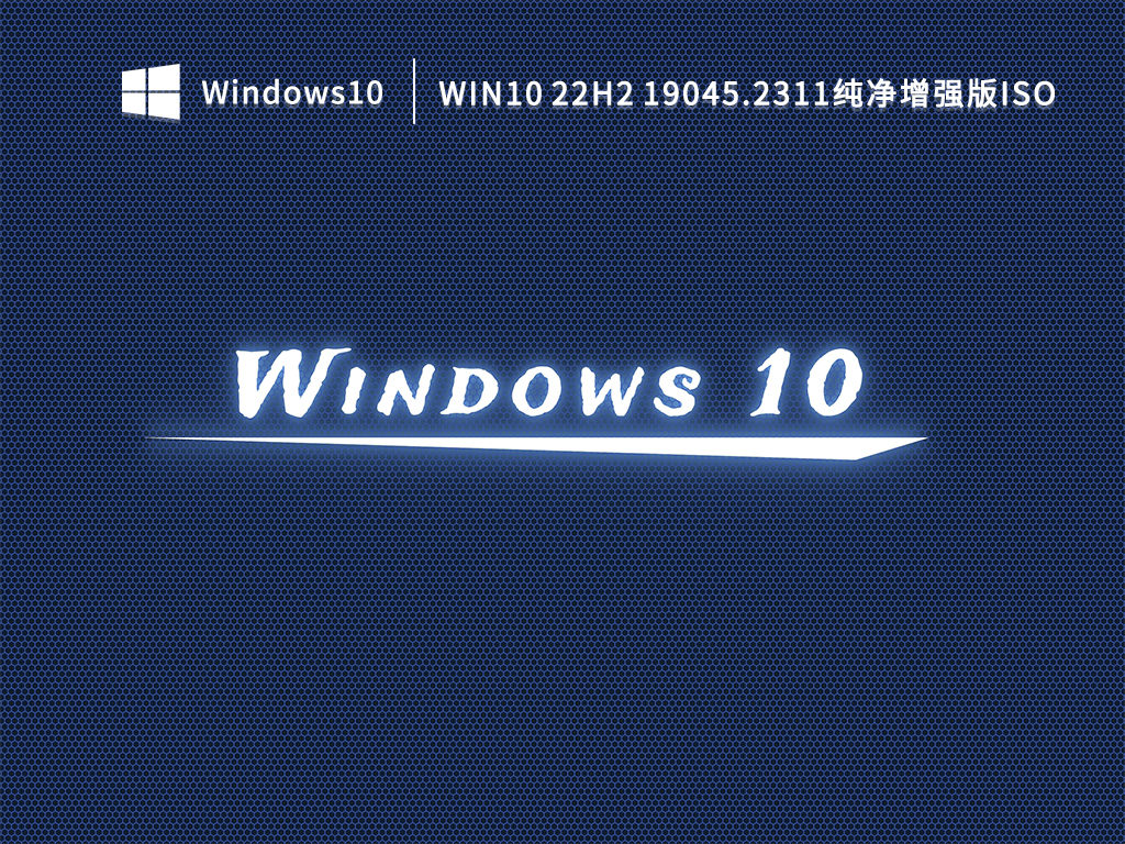 Win10 22H2系统下载_Win10 x64 19045.2311纯净增强版ISO文件下载2022