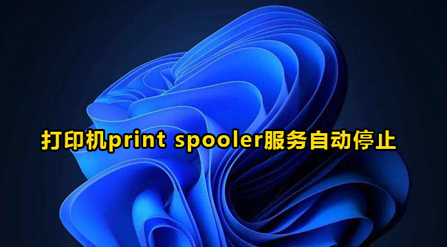 win10打印机print spooler服务自动停止怎么解决？