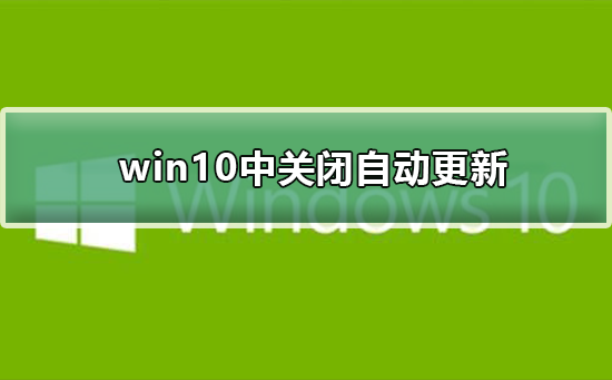 win10怎么关闭自动更新系统?win10关闭自动更新方法永久