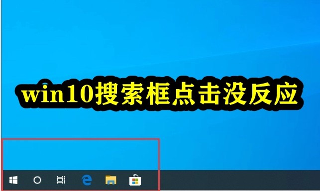 Win10搜索框点击没反应怎么办？Win10搜索工具点了没反应的解决方法