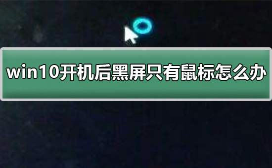 win10开机后黑屏只有鼠标解决办法