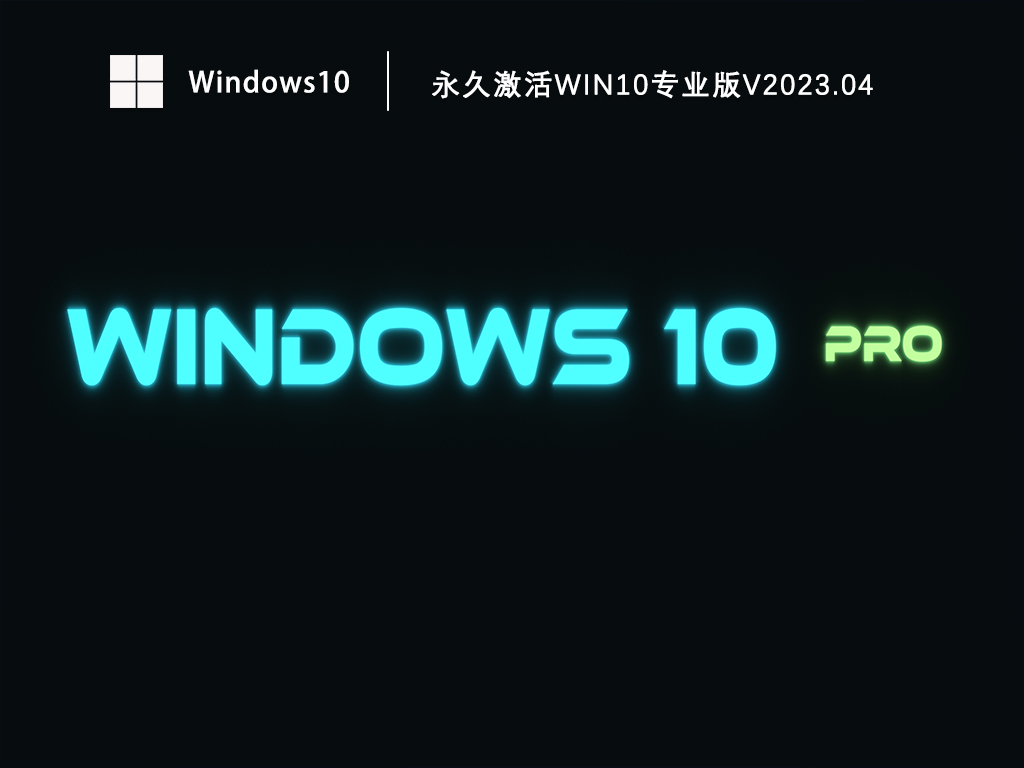 永久激活Win10专业版免费下载_激活windows10专业版官方下载V2023.04