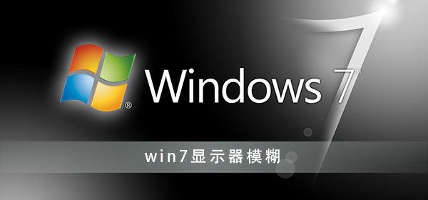 win7显示器模糊如何处理？win7显示器模糊调节步骤教学