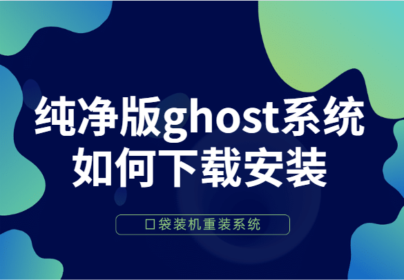 手把手教你纯净版ghost系统如何下载安装