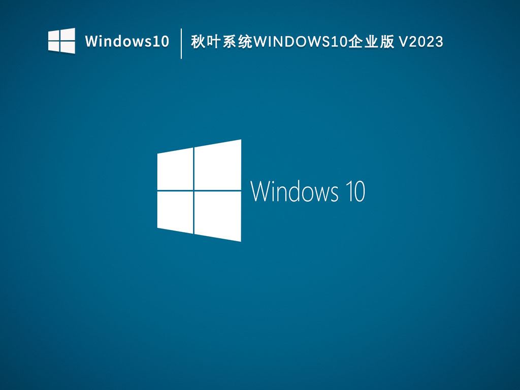 秋叶系统Win10装机版下载企业版_秋叶系统Windows10企业版V2023