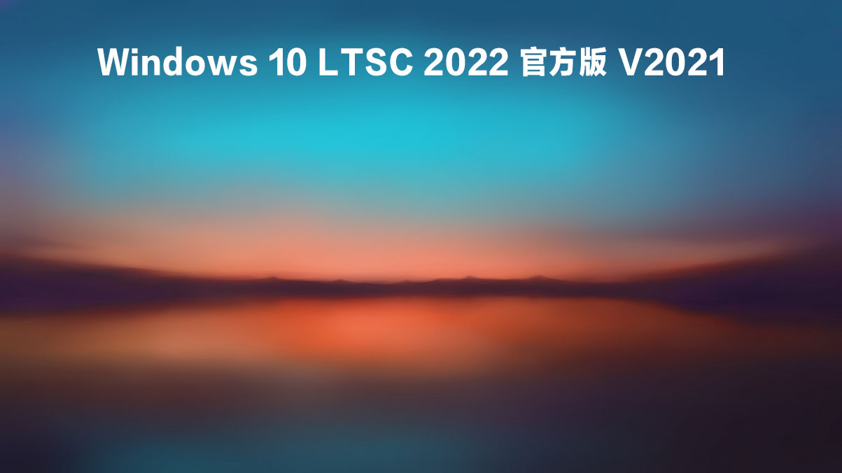 Windows 10 LTSC 2022 官方版下载_Windows 10 LTSC 正式版镜像下载