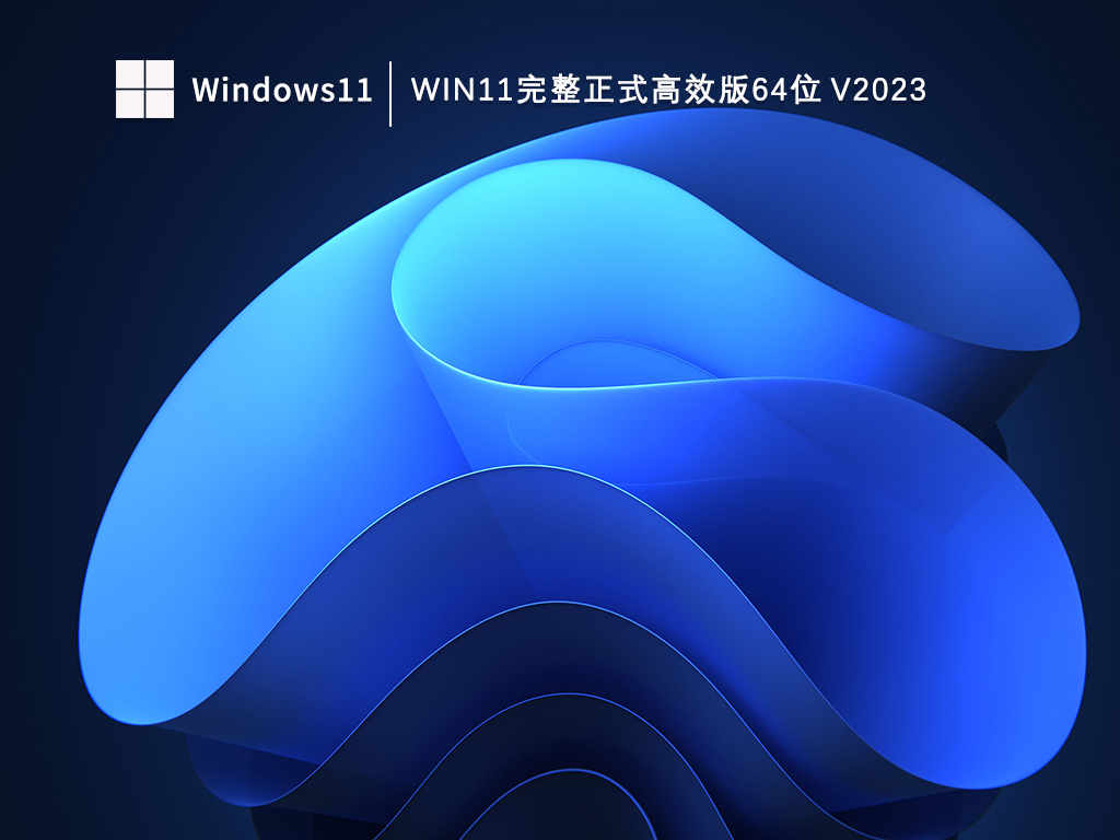 Win11完整高效版64位下载_Win11完整正式高效版V2023