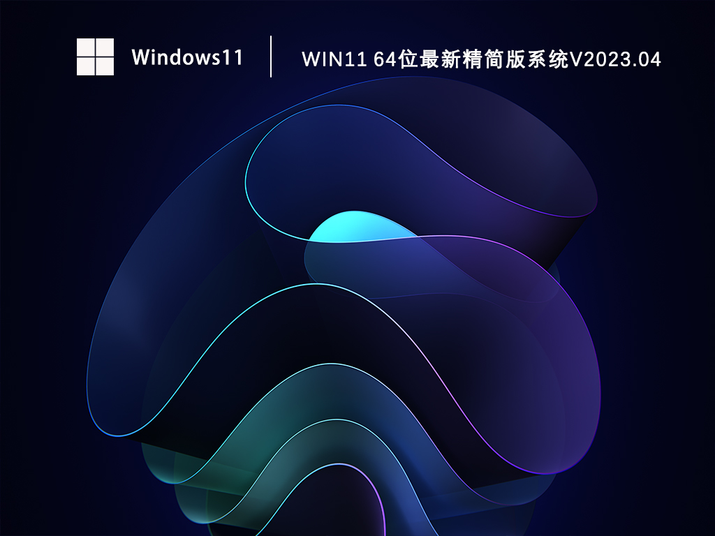 Win11最新精简版系统下载_Win11系统64位极度精简版下载V2023.04