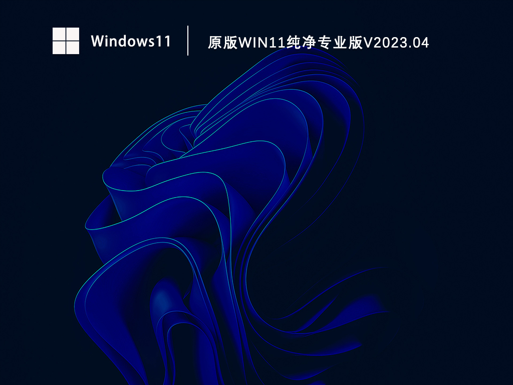 纯净Win11系统专业版下载_原版Win11专业版镜像下载V2023.04