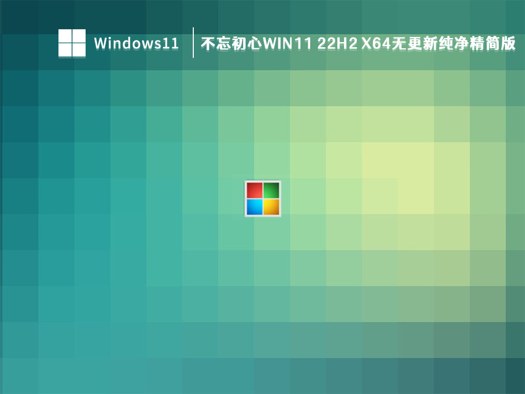 不忘初心Win11精简版22H2下载_不忘初心Win11 22H2 X64无更新纯净精简版V2023
