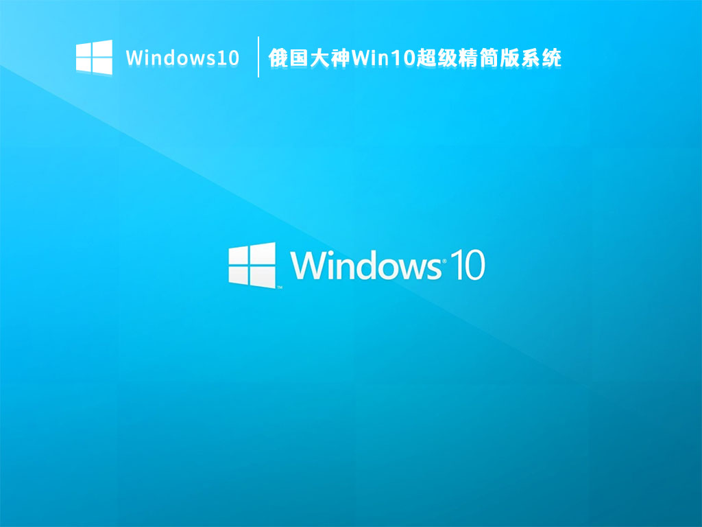 俄国大神Win10精简极速版_俄国大神Win10超级精简版系统V2023下载