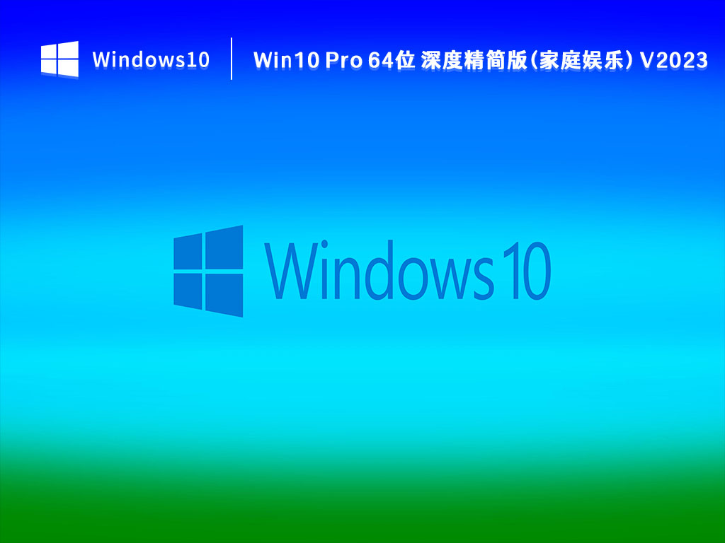 Win10 精简版下载_Win10 Pro 64位 深度精简版(家庭娱乐) V2023