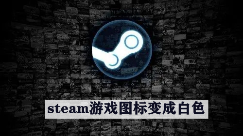 steam桌面游戏图标变成白色怎么回事？