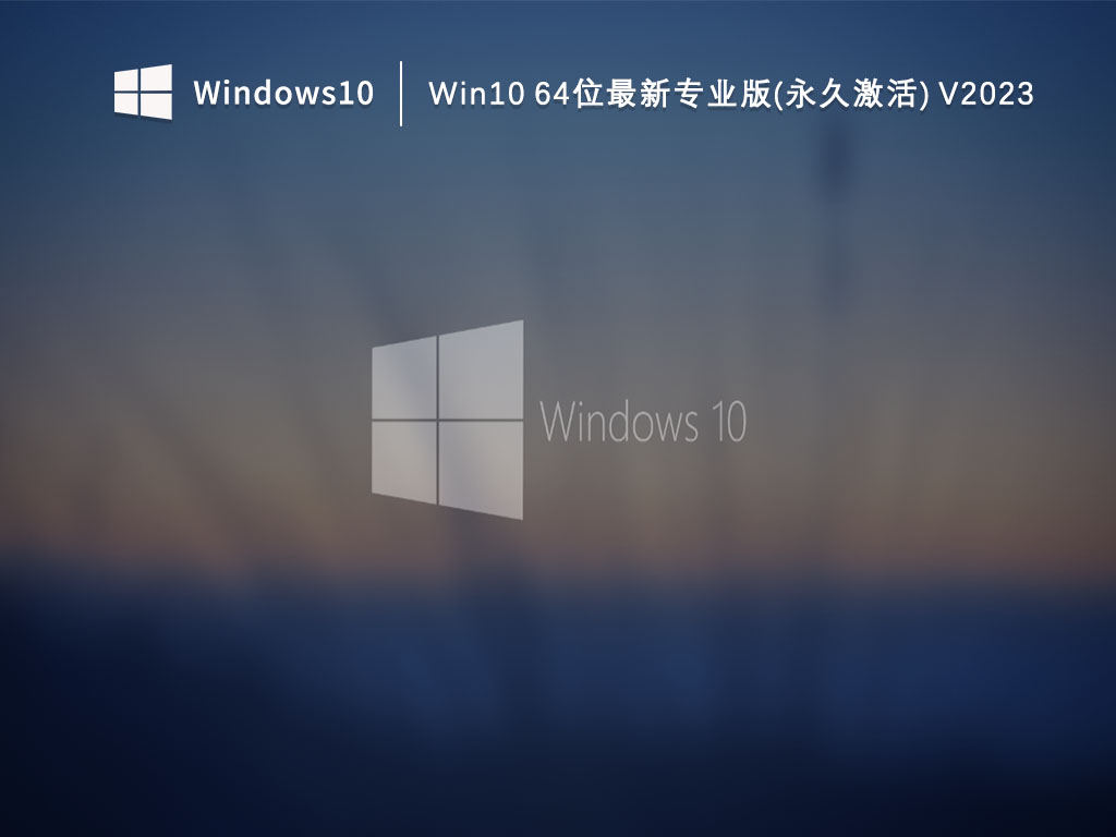 Win1064位系统下载_Win10 64位最新专业版(永久激活)下载V2023